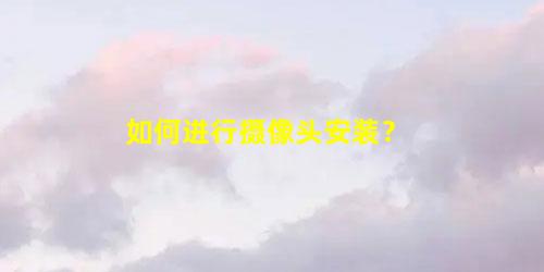 如何进行摄像头安装？